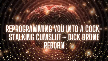 Reprogramming You Into A Cock-stalking Cumslut - Dick Drone Reborn