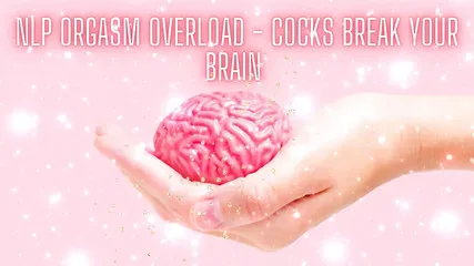 Nlp Orgasm Overload - Cocks Break Your Brain