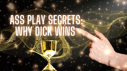 Ass Play Secrets - Why Dick Wins