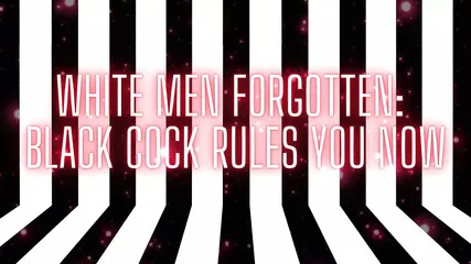 White Men Forgotten - Black Cock Rules You Now