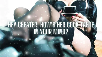 Hey Cheater, How's Her Cock Taste In Your Mind?