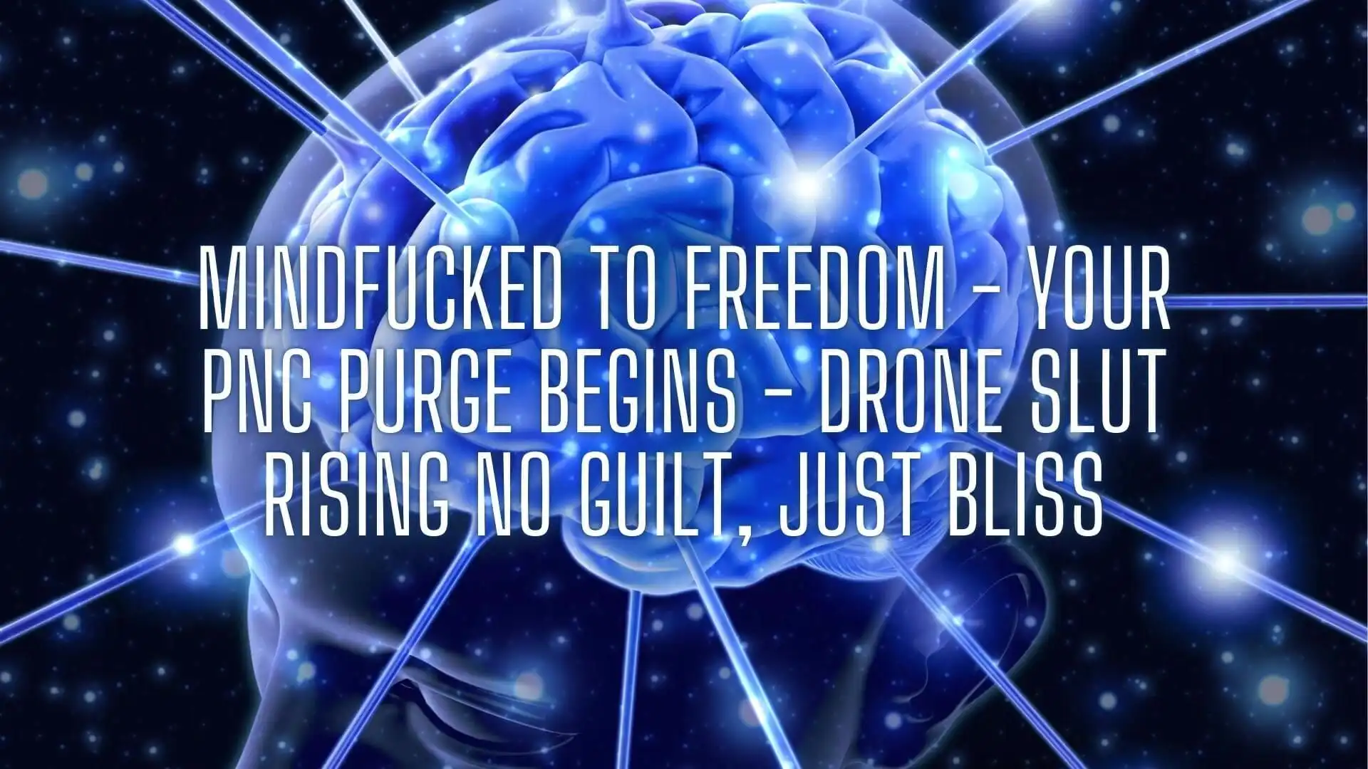 Mindfucked to Freedom - Your Pnc Purge Begins - Drone Slut Rising No Guilt