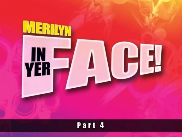 Merilyn In Yer Face! Part Four